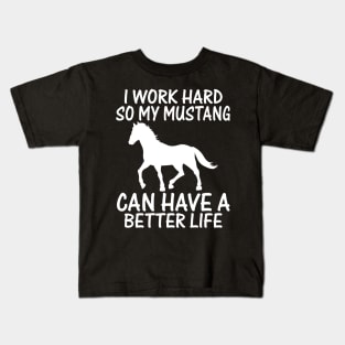 I Work Hard So My Mustang Can Have A Better Life Kids T-Shirt